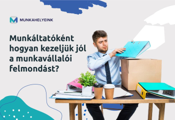 Munkáltatóként hogyan kezeljük jól a munkavállalói felmondást?