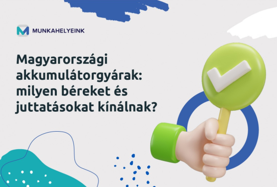 Magyarországi akkumulátorgyárak: milyen béreket és juttatásokat kínálnak?